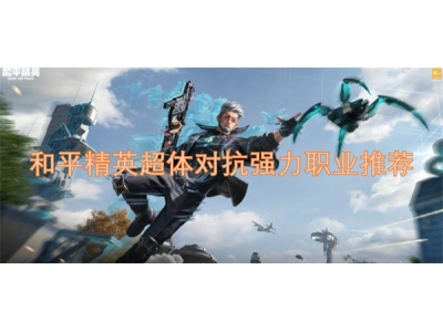 和平精英超体对抗强力职业推荐