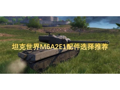 坦克世界M6A2E1配件选择推荐