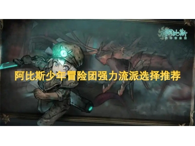 阿比斯少年冒险团强力流派选择推荐