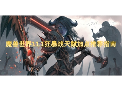 魔兽世界11.1狂暴战天赋加点推荐指南