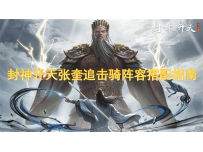 封神开天张奎追击骑阵容搭配指南