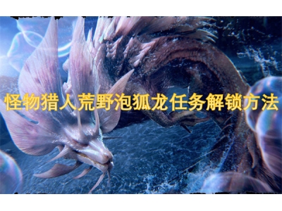 怪物猎人荒野泡狐龙任务解锁方法-卡妮亚的次要使命怎么做