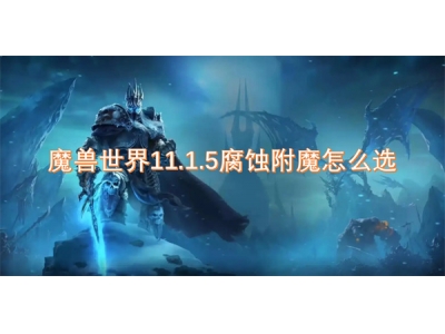 魔兽世界11.1.5腐蚀附魔怎么选