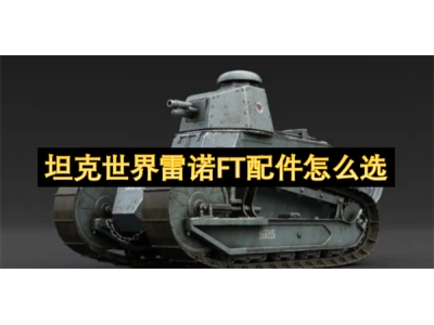 坦克世界雷诺FT配件怎么选