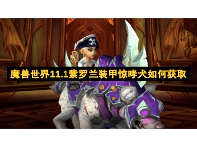 魔兽世界11.1紫罗兰装甲惊哮犬如何获取