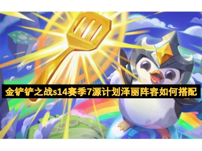 金铲铲之战s14赛季7源计划泽丽阵容如何搭配