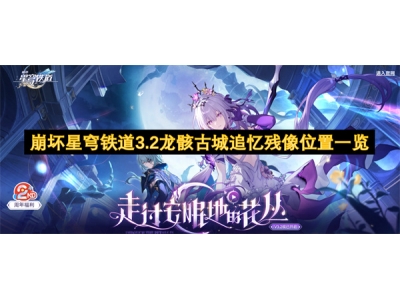 崩坏星穹铁道3.2龙骸古城追忆残像位置一览