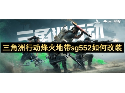 三角洲行动烽火地带sg552如何改装