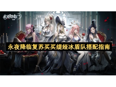 永夜降临复苏买买缇娅冰盾队搭配指南