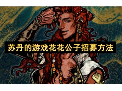 苏丹的游戏花花公子招募方法