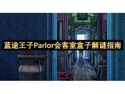 蓝途王子Parlor会客室盒子解谜指南