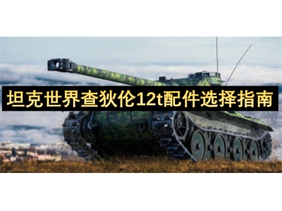 坦克世界查狄伦12t配件选择指南