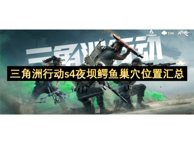 三角洲行动s4夜坝鳄鱼巢穴位置汇总