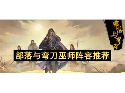 部落与弯刀巫师阵容推荐