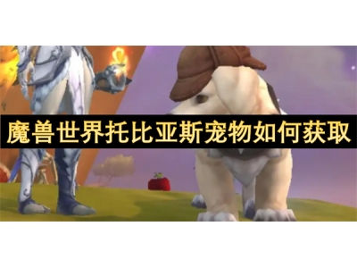 魔兽世界托比亚斯宠物如何获取
